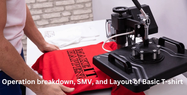 Operation breakdown, SMV, and Layout of Basic T-shirt Manufacturing